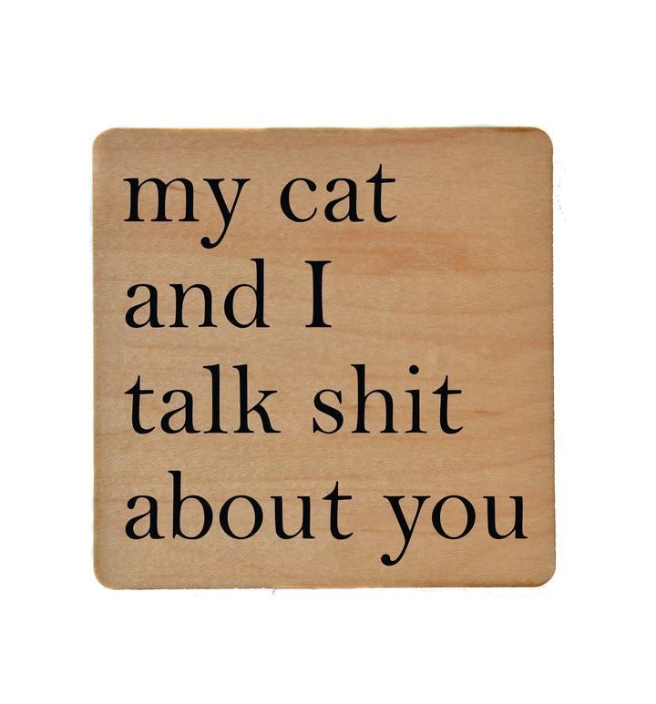 My Cat and I Talk Shit About You Wood Coaster with Cork Back