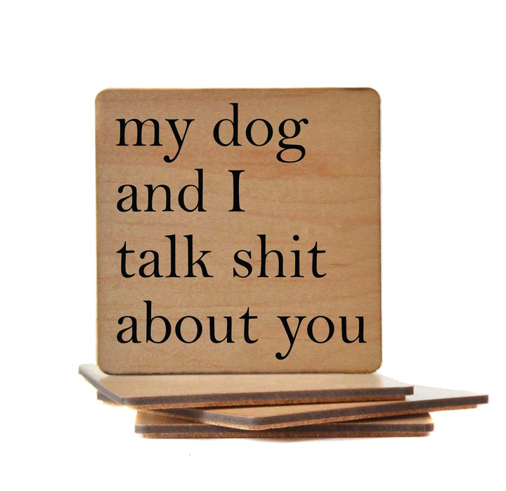 My Dog and I Talk Shit About You Wood Coaster