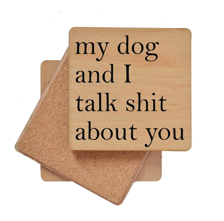 My Dog and I Talk Shit About You Wood Coaster